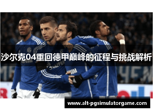 沙尔克04重回德甲巅峰的征程与挑战解析